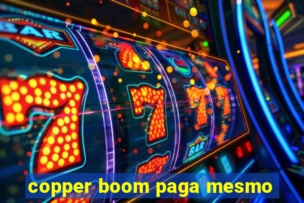 copper boom paga mesmo